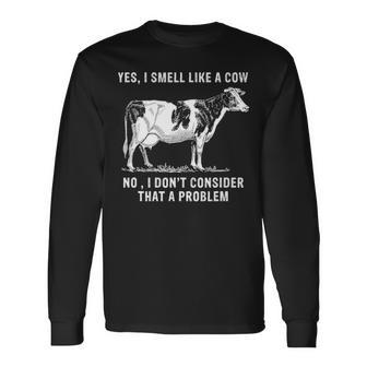 Yes I Smell Like A Cow No I Dont Consider That A Problem Long Sleeve T-Shirt - Seseable