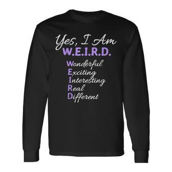 Yes I Am Weird Wonderful Exciting Interesting Real Different Long Sleeve T-Shirt - Seseable