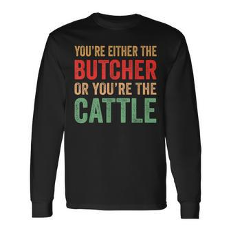 Youre Either The Butcher Or Youre The Cattle Meat Cutter Long Sleeve T-Shirt T-Shirt | Mazezy