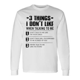 3 Things I Dont Like When Talking To Me Dont Talk To Me Long Sleeve T-Shirt | Mazezy