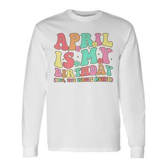 April Is My Birthday Yes The Whole Month Birthday Girl Long Sleeve T-Shirt T-Shirt | Mazezy