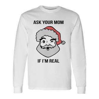 Ask Your Mom If Im Real Santa Claus Long Sleeve T-Shirt - Monsterry CA