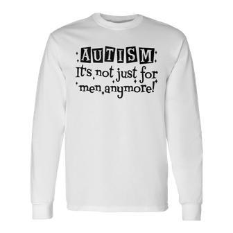 Autism Its Not Just For Anymore Autism Sayings Long Sleeve T-Shirt T-Shirt | Mazezy