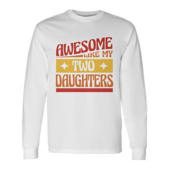 Awesome Like My Two Daughters V2 Long Sleeve T-Shirt - Monsterry CA