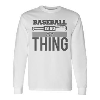 Baseball Sports Fan Baseball Is So My Thing Long Sleeve T-Shirt - Seseable
