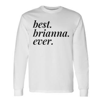 Best Brianna Ever Name Personalized Woman Girl Bff Friend Long Sleeve T-Shirt - Seseable