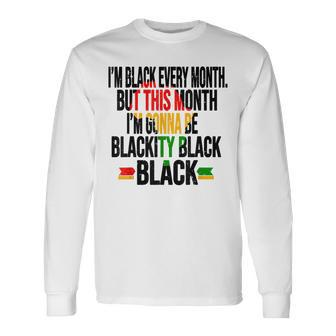I Am Black Every Month But This Month Im Blackity Black V2 Long Sleeve T-Shirt - Seseable