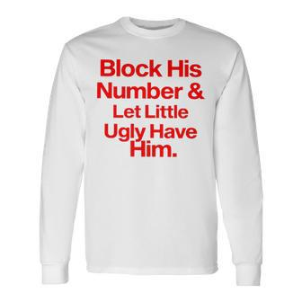Block His Number And Let Little Ugly Have Him T Long Sleeve T-Shirt | Mazezy