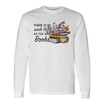 Bookworm There Is No Such Thing As Too Much Books Long Sleeve T-Shirt - Seseable