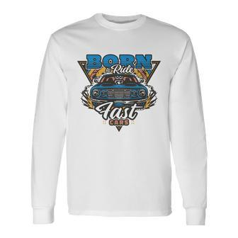Born To Ride Fast Cars Long Sleeve T-Shirt - Monsterry