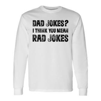 Dad Jokes I Think You Mean Rad Jokes Dad Jokes Long Sleeve T-Shirt - Seseable