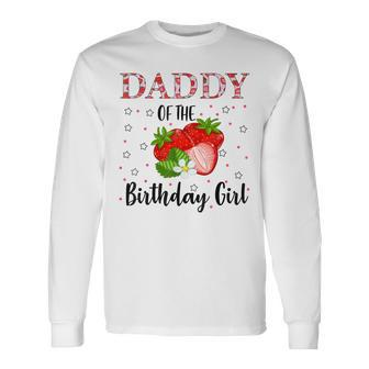 Daddy Of The Birthday Girl First Birthday Strawberry Party Long Sleeve T-Shirt T-Shirt | Mazezy