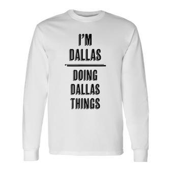 Im Dallas Doing Dallas Things First Name Long Sleeve T-Shirt - Seseable