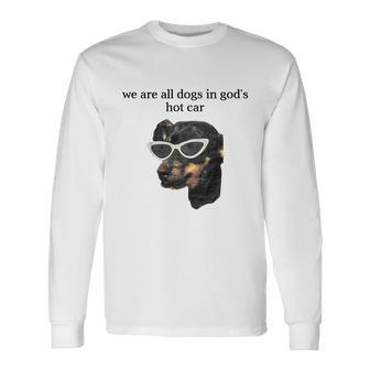 We Are All Dogs In God’S Hot Car Long Sleeve T-Shirt - Monsterry