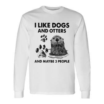 I Like Dogs And Otters And Maybe 3 People Long Sleeve T-Shirt - Seseable