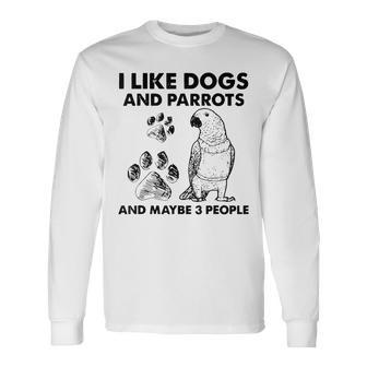 I Like Dogs And Parrots And Maybe 3 People Long Sleeve T-Shirt - Seseable