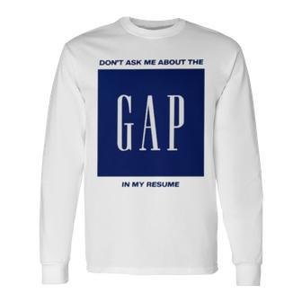 Don’T Ask Me About The Gap In My Resume Long Sleeve T-Shirt T-Shirt | Mazezy
