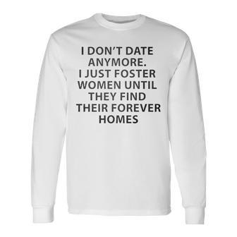 I Don’T Date Anymore I Just Foster Until They Find Long Sleeve T-Shirt T-Shirt | Mazezy