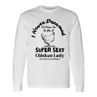 I Never Dreamed Id Grow Up To Be A Chicken Farmer Lady Long Sleeve T-Shirt - Thegiftio UK