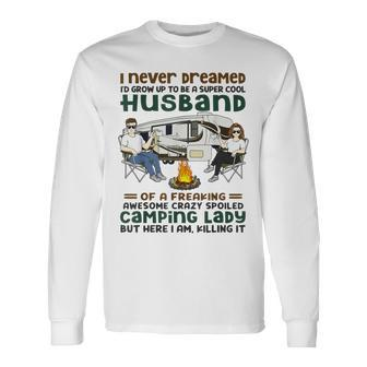 I Never Dreamed Id Grow Up To Be A Cool Husband Camping Long Sleeve T-Shirt - Thegiftio UK