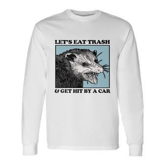 Lets Eat Trash & Get Hit By A Car Possum Lovers Long Sleeve T-Shirt - Monsterry DE