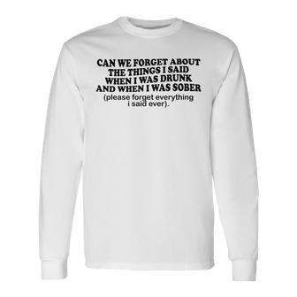 Can We Forget About The Things I Said When I Was Drunk V4 Long Sleeve T-Shirt - Seseable