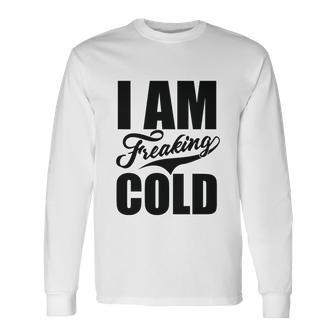 I Am Freaking Cold V2 Long Sleeve T-Shirt - Monsterry AU