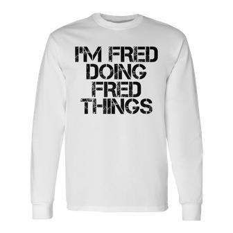 Im Fred Doing Fred Things Name Birthday Idea Long Sleeve T-Shirt - Seseable