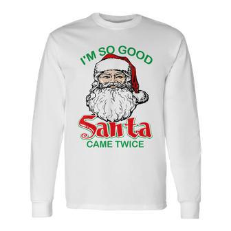 Funny Christmas Im So Good Santa Came Twice Xmas Holiday Men Women Long Sleeve T-shirt Graphic Print Unisex - Seseable