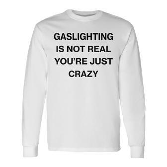 Gaslighting Is Not Real Youre Just Crazy Saying Long Sleeve T-Shirt T-Shirt | Mazezy