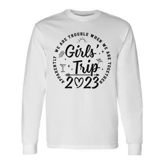 Girls Trip 2023 Apparently Are Trouble When Long Sleeve T-Shirt T-Shirt | Mazezy