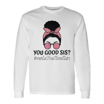 You Good Sis Mental Health Matters Trendy Motivational Quote Long Sleeve T-Shirt T-Shirt | Mazezy