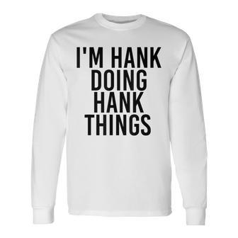 Im Hank Doing Hank Things Name Birthday Idea Long Sleeve T-Shirt - Seseable