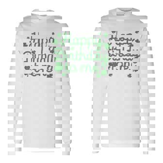 Happy Birthday To Me Shirt Born St Patricks Day Irish Long Sleeve T-Shirt T-Shirt | Mazezy