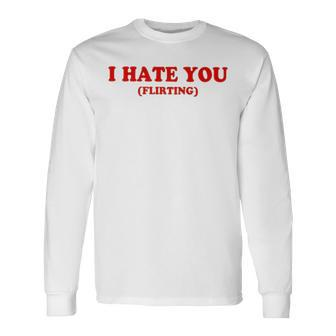 I Hate You Flirting Long Sleeve T-Shirt T-Shirt | Mazezy