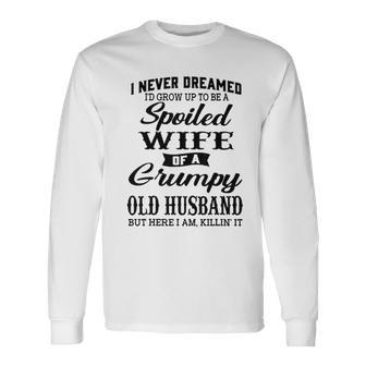 Id Grow Up To Be A Spoiled Wife Of A Grumpy Old Husband Men Women Long Sleeve T-Shirt T-shirt Graphic Print - Thegiftio UK