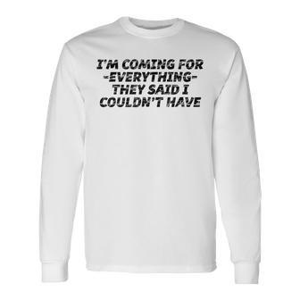 Im Coming For Everything They Said I Couldnt Have Men Women Long Sleeve T-shirt Graphic Print Unisex - Seseable