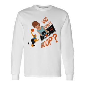Irreversible Slammage Who Wants To Hoop Long Sleeve T-Shirt T-Shirt | Mazezy
