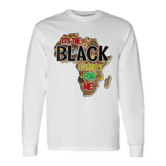 Its The Black History For Me African Black History Month Long Sleeve T-Shirt - Seseable