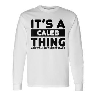 Its A Caleb Thing You Wouldnt Understand Caleb Name Long Sleeve T-Shirt - Seseable