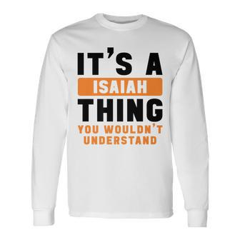 Its A Isaiah Thing You Wouldnt Understand Isaiah Name Long Sleeve T-Shirt - Seseable
