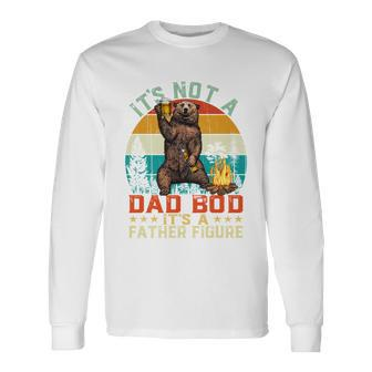 Its Not A Dad Bod Its A Father Figure Bear Fathers Meaningful Long Sleeve T-Shirt - Monsterry AU
