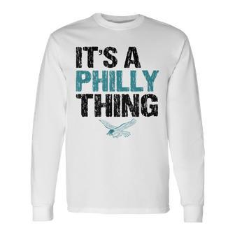 Its A Philly Thing Its A Philadelphia Thing Fan Lover Long Sleeve T-Shirt - Thegiftio UK