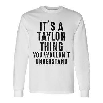 Its A Taylor Thing You Wouldnt Understand Taylor Name Long Sleeve T-Shirt - Seseable
