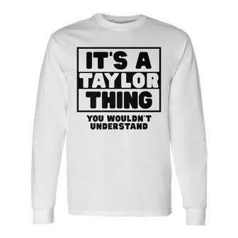 Its A Taylor Thing You Wouldnt Understand Taylor Name Long Sleeve T-Shirt - Seseable