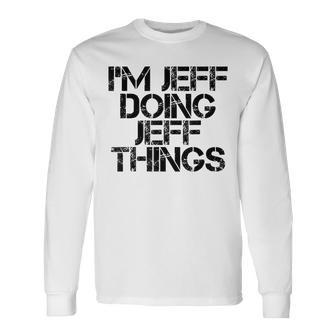 Im Jeff Doing Jeff Things Name Birthday Idea Long Sleeve T-Shirt - Seseable