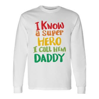 I Know A Super Hero I Call Him Daddy Long Sleeve T-Shirt - Monsterry CA
