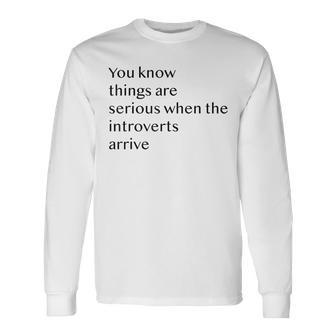 You Know Things Are Serious When The Introverts Arrive V3 Long Sleeve T-Shirt - Seseable