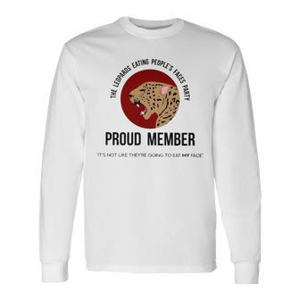 The Leopards Eating People’S Faces Party Proud Member It’S Not Like They’Re Going To Eat My Face T Long Sleeve T-Shirt | Mazezy