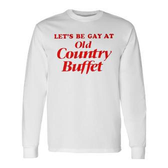 Let’S Be Gay At Old Country Buffet Long Sleeve T-Shirt | Mazezy